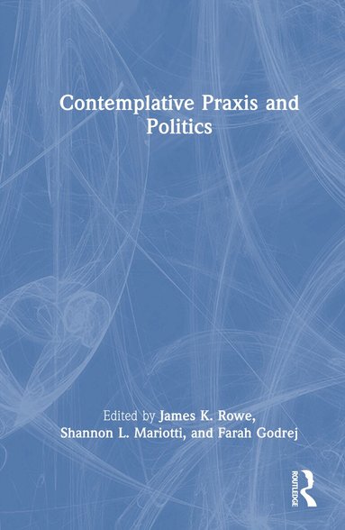 James K. Rowe, Shannon L. Mariotti, Farah Godrej - Contemplative Praxis and Politics, Inbunden