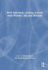 bokomslag Well Educated: Leading Schools with Wonder, Joy and Wisdom