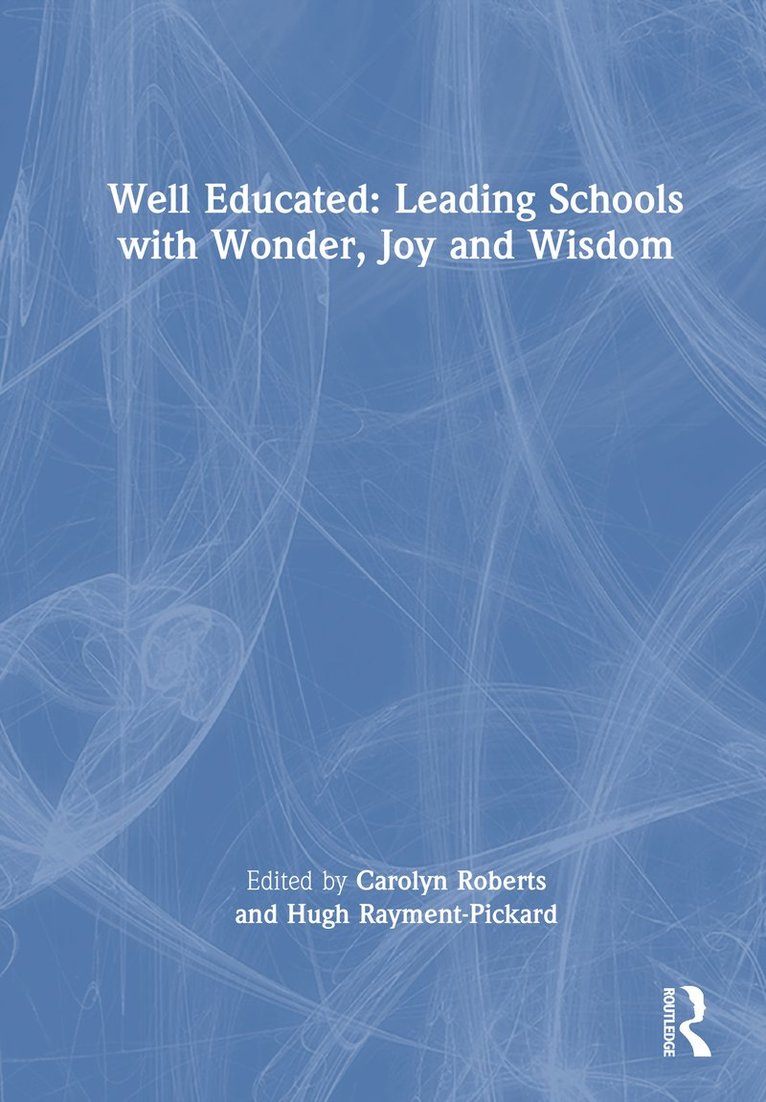 Carolyn Roberts, Hugh Rayment-Pickard - Well Educated: Leading Schools with Wonder, Joy and Wisdom, Inbunden