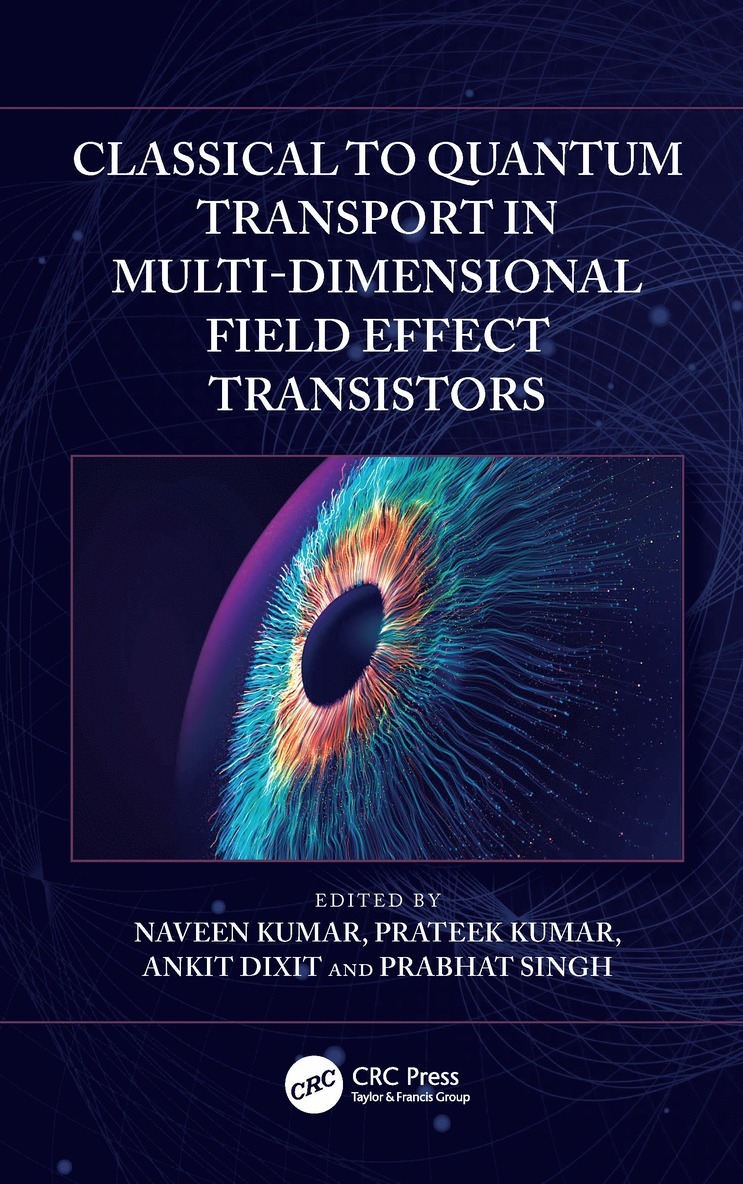 Naveen Kumar, Prateek Kumar, Ankit Dixit, Prabhat Singh - Classical to Quantum Transport in Multi-Dimensional Field Effect Transistors, Inbunden