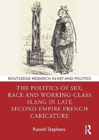 bokomslag The Politics of Sex, Race and Working-Class Slang in Late Second Empire French Caricature