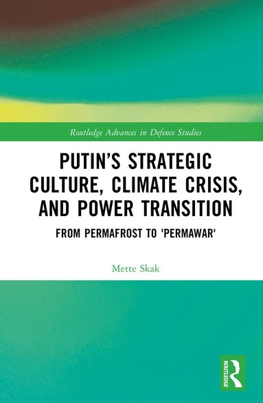 Mette Skak - Putin’s Strategic Culture, Climate Crisis, and Power Transition, Inbunden