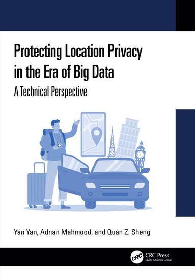 Yan Yan, Adnan Mahmood, Quan Z. Sheng - Protecting Location Privacy in the Era of Big Data, Inbunden