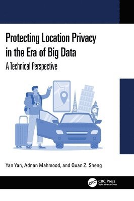 Yan Yan, Adnan Mahmood, Quan Z. Sheng, Adnan (Macquarie University) Mahmood - Protecting Location Privacy in the Era of Big Data, Inbunden
