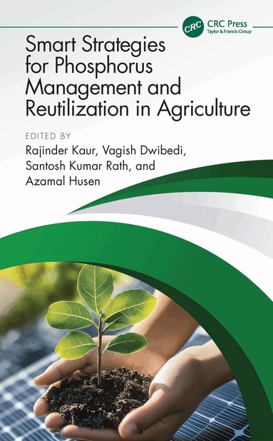 Rajinder Kaur, Vagish Dwibedi, Santosh Kumar Rath, Azamal Husen - Smart Strategies for Phosphorus Management and Reutilization in Agriculture, Inbunden