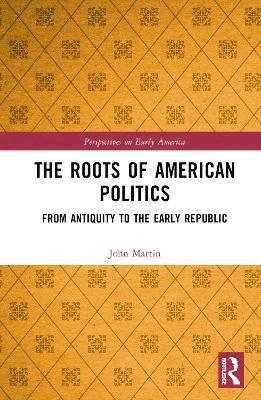 bokomslag The Roots of American Politics