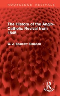 bokomslag The History of the Anglo-Catholic Revival from 1845