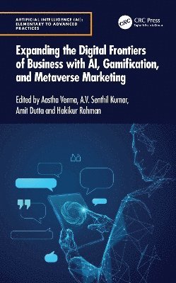 Aastha Verma, A.V. Senthil Kumar, Amit Dutta, Hakikur Rahman, A. V. Senthil Kumar - Expanding the Digital Frontiers of Business with AI, Gamification, and Metaverse Marketing, Inbunden