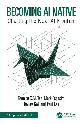 Terence C.M. Tse, Mark Esposito, Danny Goh, Paul Lee, Terence C. M. Tse - Becoming AI Native, Häftad