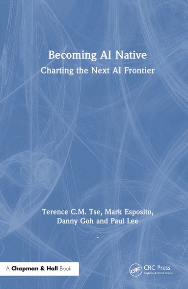 Terence C.M. Tse, Mark Esposito, Danny Goh, Paul Lee - Becoming AI Native, Inbunden