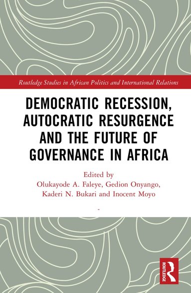 Olukayode A. Faleye, Gedion Onyango, Kaderi N. Bukari, Inocent Moyo - Democratic Recession, Autocratic Resurgence and The Future of Governance in Africa, Inbunden
