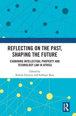 bokomslag Reflecting on the Past, Shaping the Future: Examining Intellectual Property and Technology Law in Africa