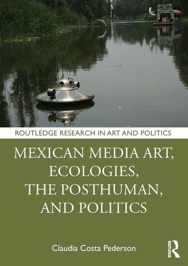 Claudia Costa Pederson - Mexican Media Art, Ecologies, the Posthuman, and Politics, Häftad