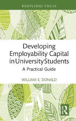 William E. Donald, William E. (University of Southampton) Donald - Developing Employability Capital in University Students, Inbunden