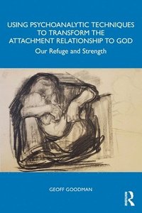 bokomslag Using Psychoanalytic Techniques to Transform the Attachment Relationship to God