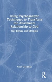 bokomslag Using Psychoanalytic Techniques to Transform the Attachment Relationship to God