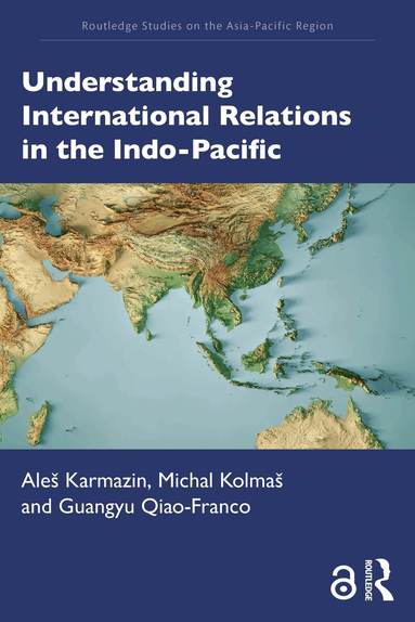 Aleš Karmazin, Michal Kolmaš, Guangyu Qiao-Franco - Understanding International Relations in the Indo-Pacific, Häftad