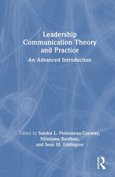 Sandra L. Pensoneau-Conway, Nilanjana Bardhan, Sean Eddington - Leadership Communication Theory and Practice, Inbunden