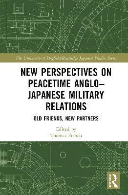Thomas French - New Perspectives on Peacetime Anglo–Japanese Military Relations, Inbunden
