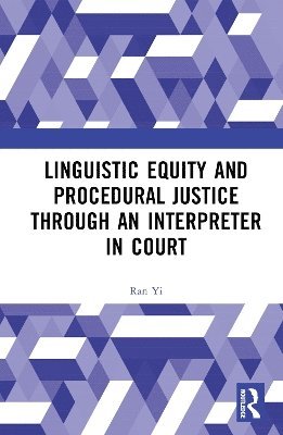 Ran Yi - Linguistic Equity and Procedural Justice through an Interpreter in Court, Inbunden