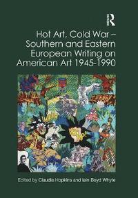 bokomslag Hot Art, Cold War  Southern and Eastern European Writing on American Art 1945-1990