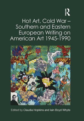 Hot Art, Cold War  Southern and Eastern European Writing on American Art 1945-1990 1