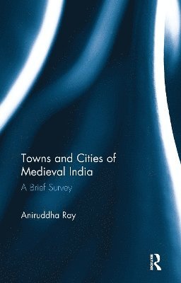 Aniruddha Ray - Towns and Cities of Medieval India, Häftad