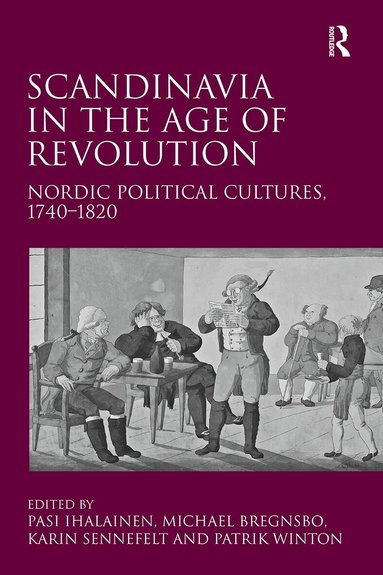 Michael Bregnsbo, Patrik Winton, Pasi Ihalainen - Scandinavia in the Age of Revolution, Häftad