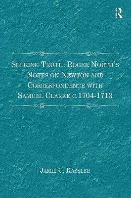 bokomslag Seeking Truth: Roger North's Notes on Newton and Correspondence with Samuel Clarke c.1704-1713