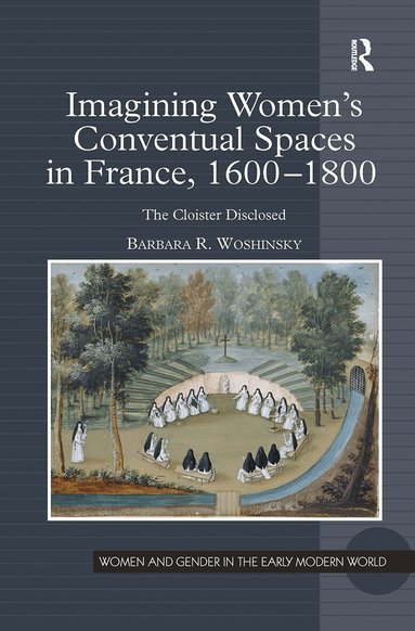 Barbara R. Woshinsky - Imagining Women's Conventual Spaces in France, 1600�1800, Häftad