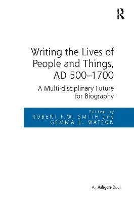 Writing the Lives of People and Things, AD 500-1700 1