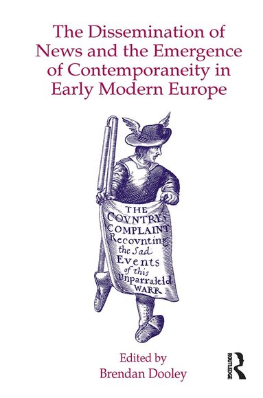 Brendan Dooley - Dissemination of News and the Emergence of Contemporaneity in Early Modern Europe, Häftad