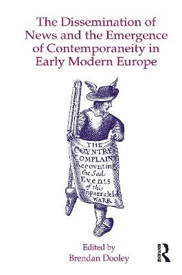 Brendan Dooley - Dissemination of News and the Emergence of Contemporaneity in Early Modern Europe, Häftad