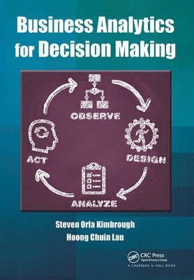 Steven Orla Kimbrough, Hoong Chuin Lau - Business Analytics for Decision Making, Häftad