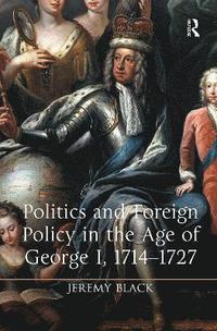 bokomslag Politics and Foreign Policy in the Age of George I, 1714-1727