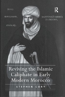 Stephen Cory - Reviving the Islamic Caliphate in Early Modern Morocco, Häftad