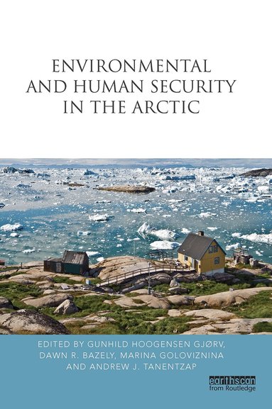 Gunhild Hoogensen Gjørv, Dawn Bazely, Marina Goloviznina, Andrew Tanentzap - Environmental and Human Security in the Arctic, Häftad