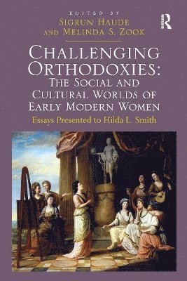 Challenging Orthodoxies: The Social and Cultural Worlds of Early Modern Women