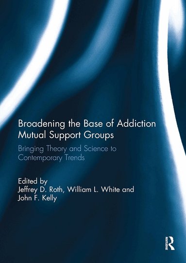 Jeffrey Roth, William White, John Kelly - Broadening the Base of Addiction Mutual Support Groups, Häftad