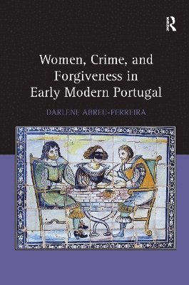 Women, Crime, and Forgiveness in Early Modern Portugal 1