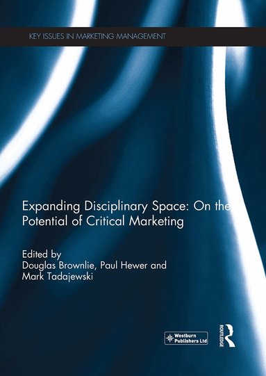 Douglas Brownlie, Paul Hewer, Mark Tadajewski - Expanding Disciplinary Space: On the Potential of Critical Marketing, Häftad