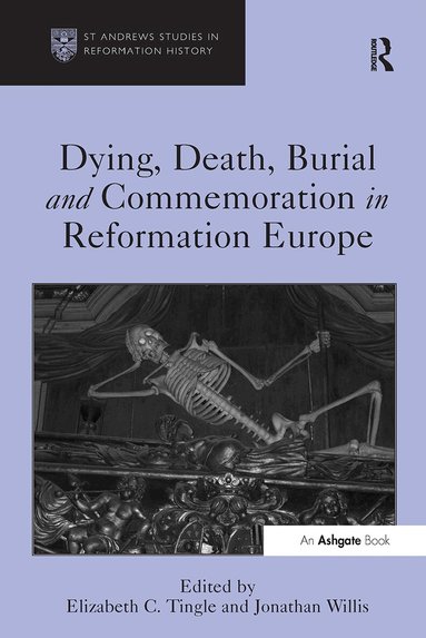 Elizabeth C. Tingle, Jonathan Willis - Dying, Death, Burial and Commemoration in Reformation Europe, Häftad
