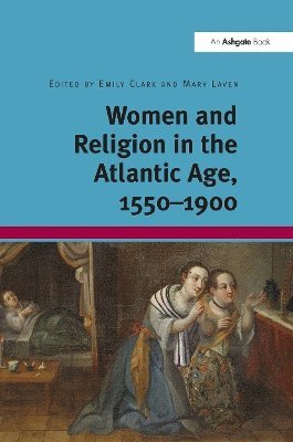 Emily Clark, Mary Laven - Women and Religion in the Atlantic Age, 1550-1900, Häftad
