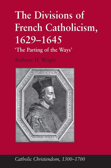 Anthony D. Wright - Divisions of French Catholicism, 1629-1645, Häftad