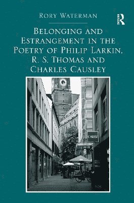 bokomslag Belonging and Estrangement in the Poetry of Philip Larkin, R.S. Thomas and Charles Causley