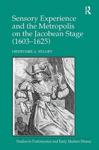 bokomslag Sensory Experience and the Metropolis on the Jacobean Stage (16031625)