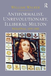 bokomslag Antiformalist, Unrevolutionary, Illiberal Milton