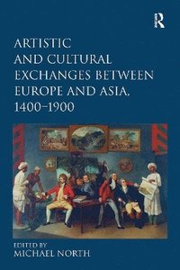 bokomslag Artistic and Cultural Exchanges between Europe and Asia, 1400-1900