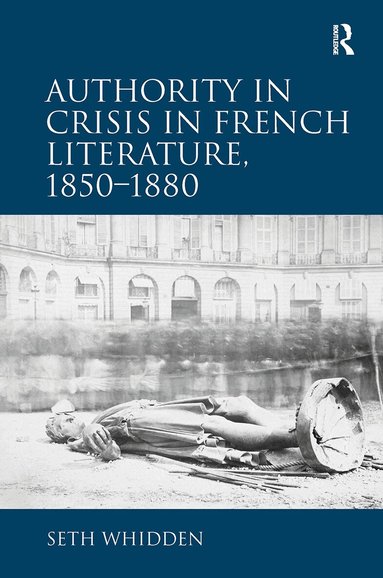 Seth Whidden - Authority in Crisis in French Literature, 1850�1880, Häftad