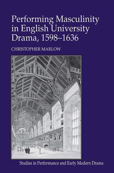 Christopher Marlow - Performing Masculinity in English University Drama, 1598-1636, Häftad
